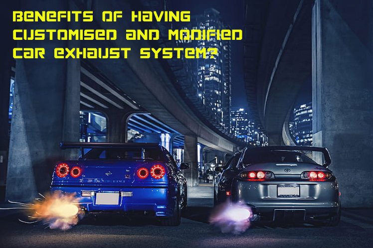 Benefits of Having Customised and Modified Car Exhaust System?